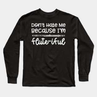 Don't Hate Me Because I'm Flute-iful Flute Marching Band Cute Funny Long Sleeve T-Shirt